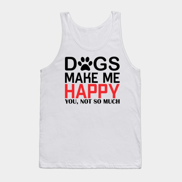 DOGS MAKE ME HAPPY, YOU NOT SO MUCHs make me happy, you NOT SO Tank Top by Jackies FEC Store